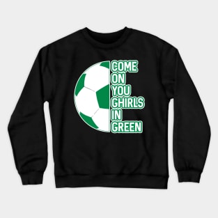COME ON YOU GHIRLS IN GREEN, Glasgow Celtic Football Club White and Green Ball and Text Design Crewneck Sweatshirt